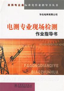發(fā)供電企業(yè)標準化作業(yè)指導(dǎo)書叢書電測專業(yè)現(xiàn)場檢測作業(yè)指導(dǎo)書 發(fā)供電企業(yè)標準化作業(yè)指導(dǎo)書叢書電測專業(yè)現(xiàn)場檢測作業(yè)指導(dǎo)書